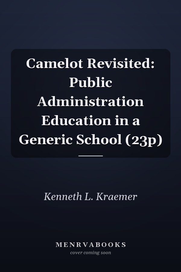 Camelot Revisited: Public Administration Education in a Generic School (23p)