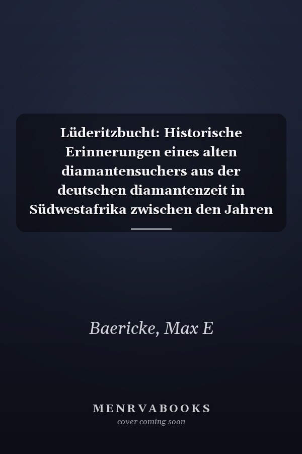 Lüderitzbucht: Historische Erinnerungen eines alten diamantensuchers aus der deutschen diamantenzeit in Südwestafrika zwischen den Jahren 1908 und ... geschichtlichen Einleitung (German Edition)