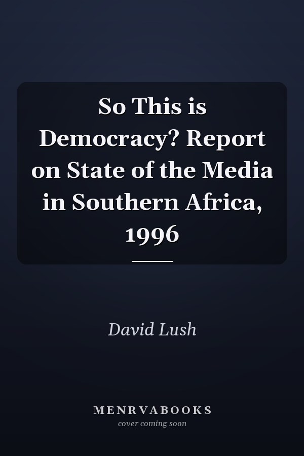 So This is Democracy? Report on State of the Media in Southern Africa, 1996