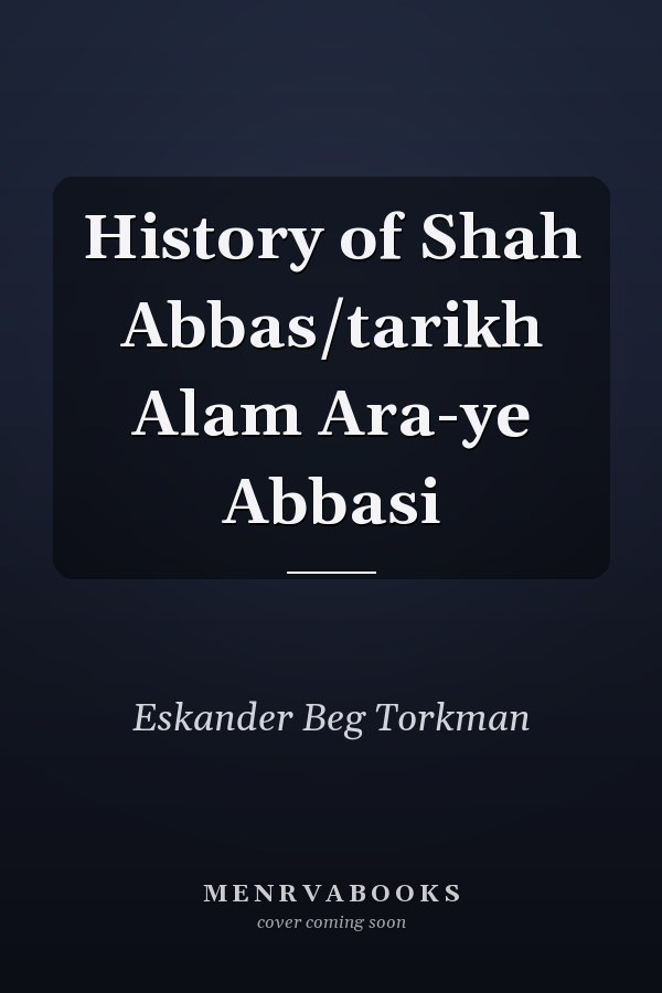 History of Shah Abbas/tarikh Alam Ara-ye Abbasi