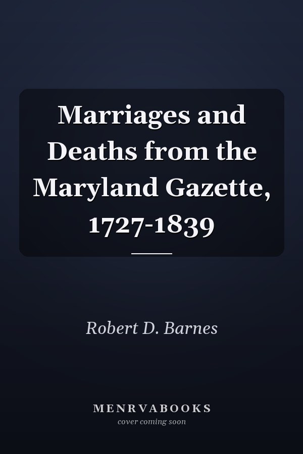 Marriages and Deaths from the Maryland Gazette, 1727-1839
