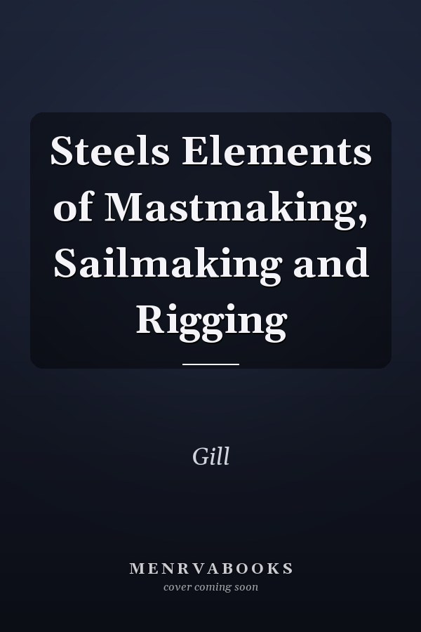 Steels Elements of Mastmaking, Sailmaking and Rigging