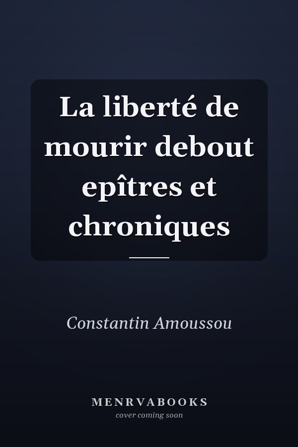 La liberté de mourir debout epîtres et chroniques