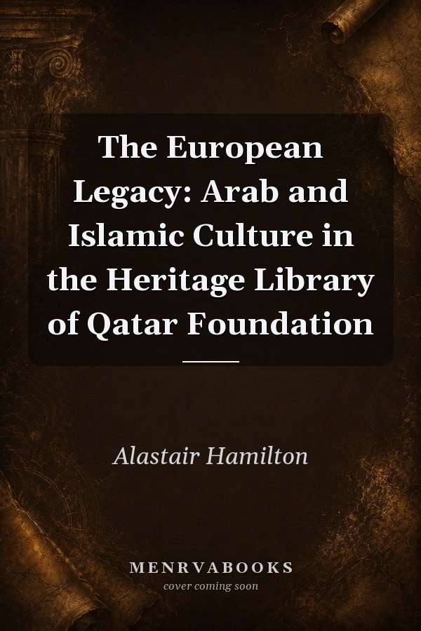The European Legacy: Arab and Islamic Culture in the Heritage Library of Qatar Foundation