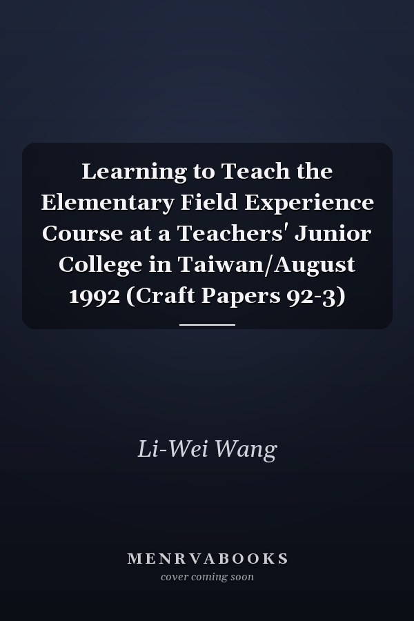 Learning to Teach the Elementary Field Experience Course at a Teachers' Junior College in Taiwan/August 1992 (Craft Papers 92-3)