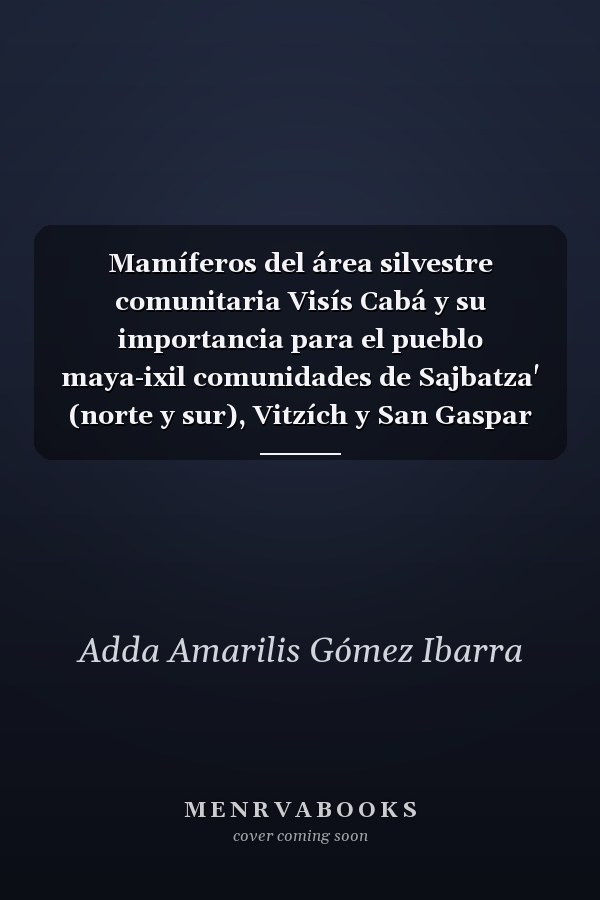 Mamíferos del área silvestre comunitaria Visís Cabá y su importancia para el pueblo maya-ixil comunidades de Sajbatza' (norte y sur), Vitzích y San Gaspar Chajul, El Quiché, 2007