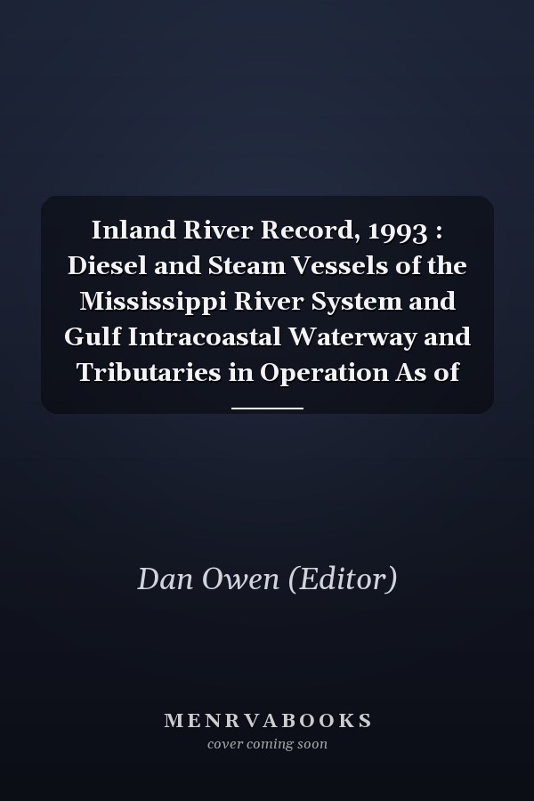 Inland River Record, 1993 : Diesel and Steam Vessels of the Mississippi River System and Gulf Intracoastal Waterway and Tributaries in Operation As of