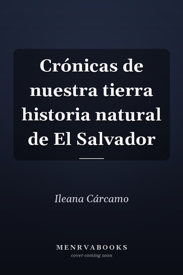 Crónicas de nuestra tierra historia natural de El Salvador