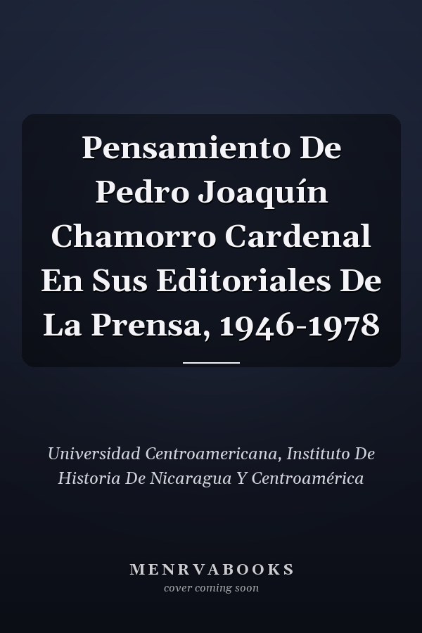 Pensamiento De Pedro Joaquín Chamorro Cardenal En Sus Editoriales De La Prensa, 1946-1978