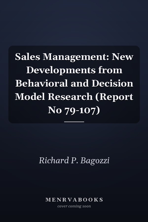 Sales Management: New Developments from Behavioral and Decision Model Research (Report No 79-107)