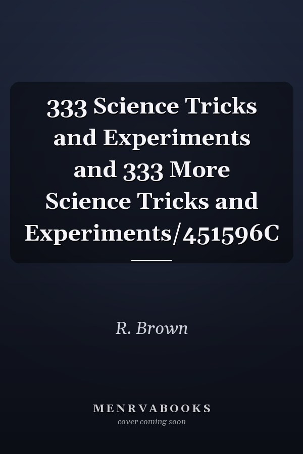 333 Science Tricks and Experiments and 333 More Science Tricks and Experiments/451596C