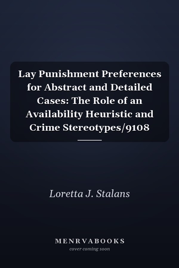 Lay Punishment Preferences for Abstract and Detailed Cases: The Role of an Availability Heuristic and Crime Stereotypes/9108