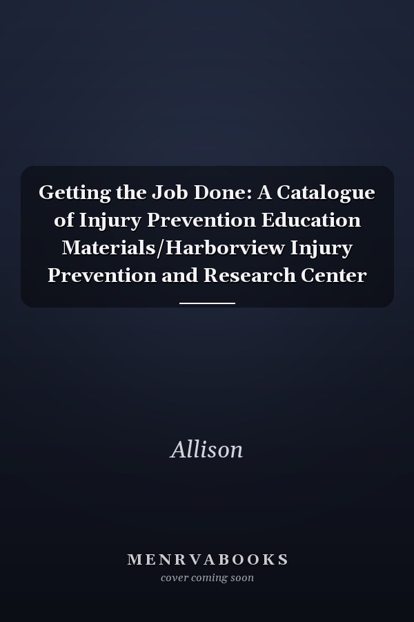Getting the Job Done: A Catalogue of Injury Prevention Education Materials/Harborview Injury Prevention and Research Center