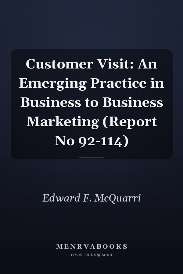 Customer Visit: An Emerging Practice in Business to Business Marketing (Report No 92-114)