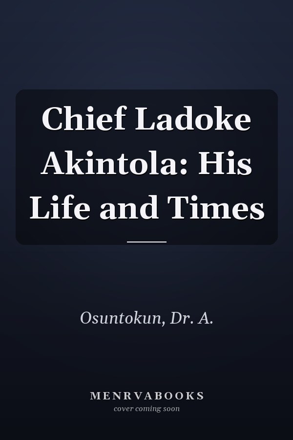 Chief Ladoke Akintola: His Life and Times