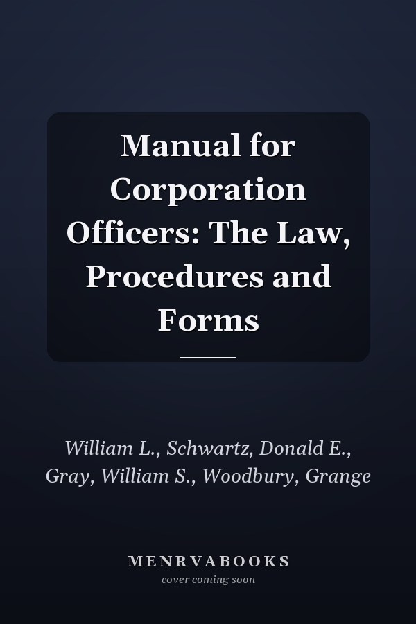 Manual for Corporation Officers: The Law, Procedures and Forms