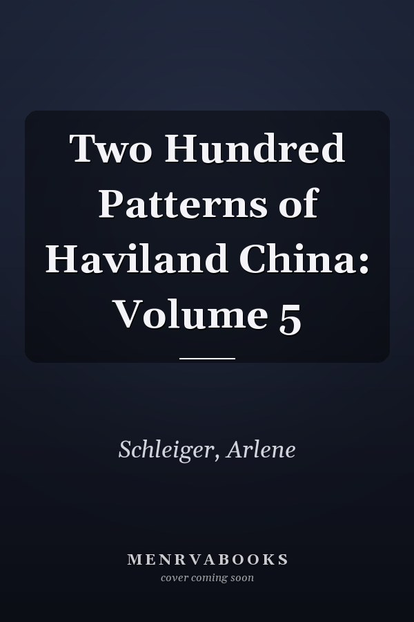 Two Hundred Patterns of Haviland China: Volume 5