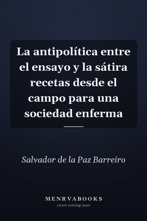 La antipolítica entre el ensayo y la sátira recetas desde el campo para una sociedad enferma