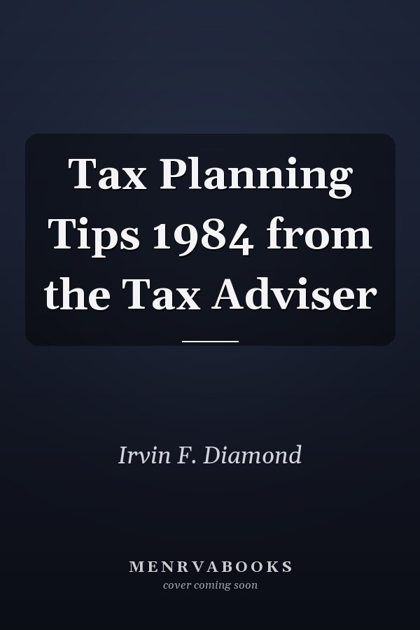 Tax Planning Tips 1984 from the Tax Adviser