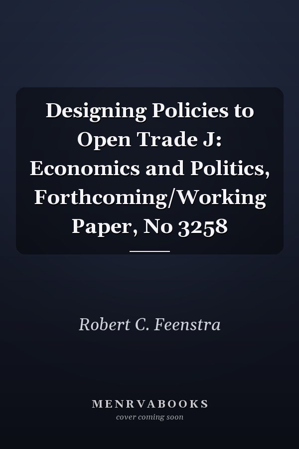Designing Policies to Open Trade J: Economics and Politics, Forthcoming/Working Paper, No 3258