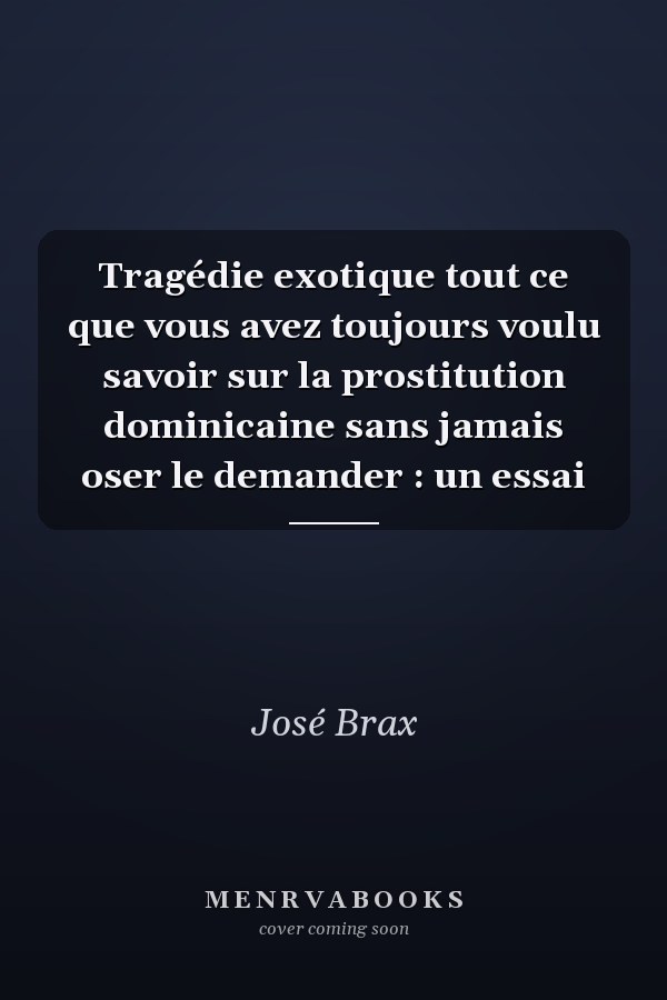 Tragédie exotique tout ce que vous avez toujours voulu savoir sur la prostitution dominicaine sans jamais oser le demander : un essai