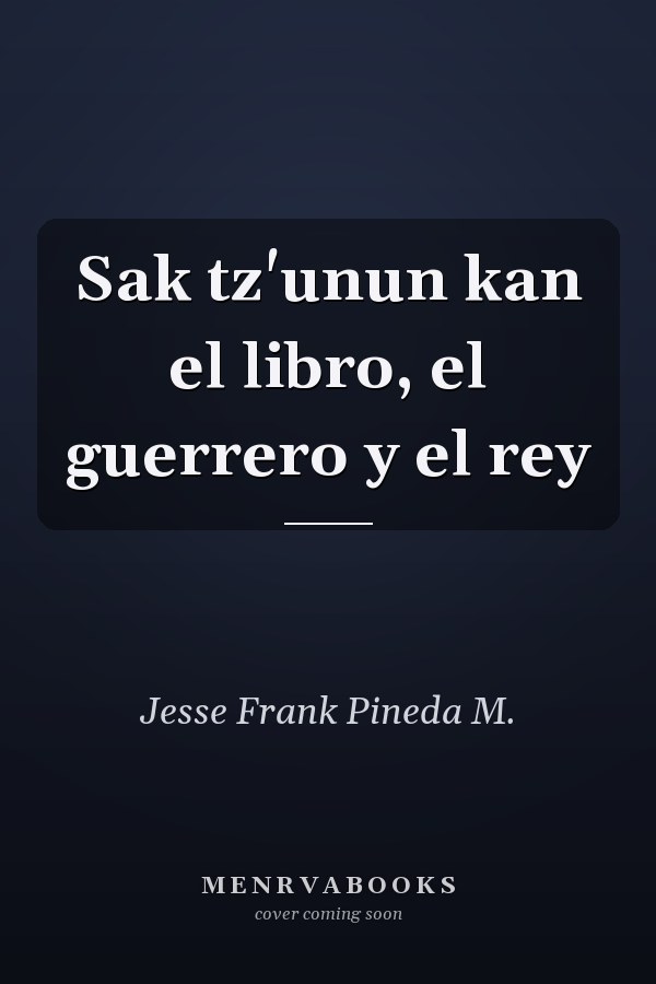 Sak tz'unun kan el libro, el guerrero y el rey