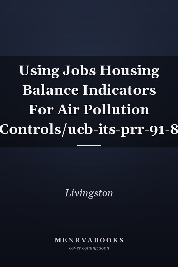 Using Jobs Housing Balance Indicators For Air Pollution Controls/ucb-its-prr-91-8