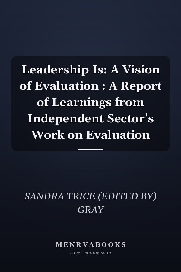 Leadership Is: A Vision of Evaluation : A Report of Learnings from Independent Sector's Work on Evaluation