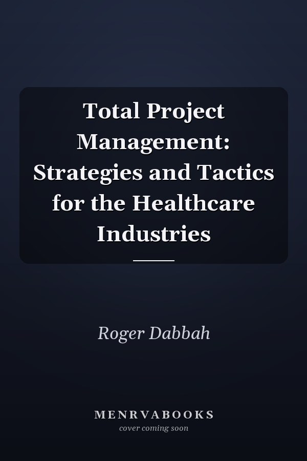 Total Project Management: Strategies and Tactics for the Healthcare Industries