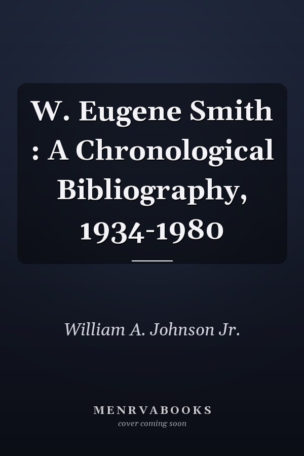 W. Eugene Smith : A Chronological Bibliography, 1934-1980