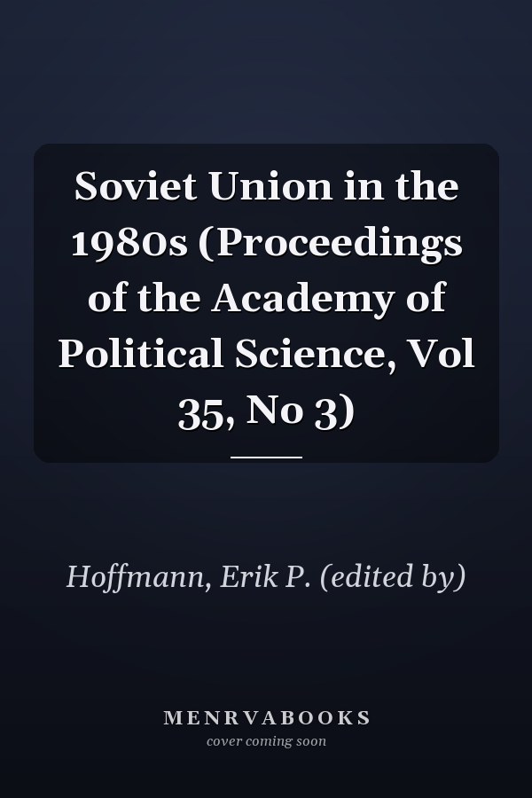 Soviet Union in the 1980s (Proceedings of the Academy of Political Science, Vol 35, No 3)