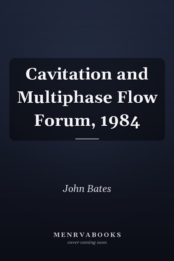 Cavitation and Multiphase Flow Forum, 1984