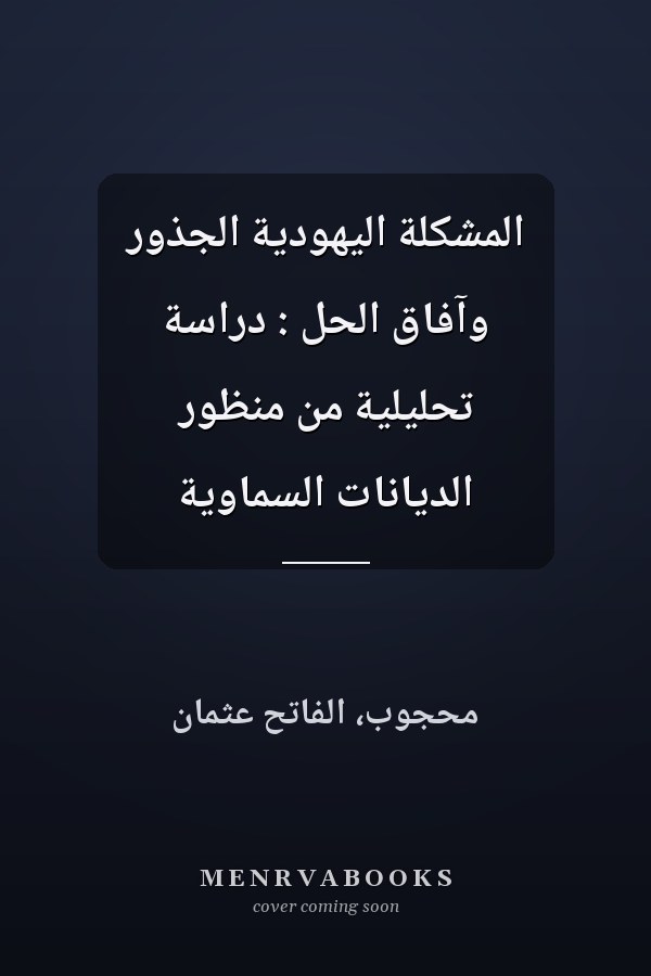المشكلة اليهودية الجذور وآفاق الحل : دراسة تحليلية من منظور الديانات السماوية