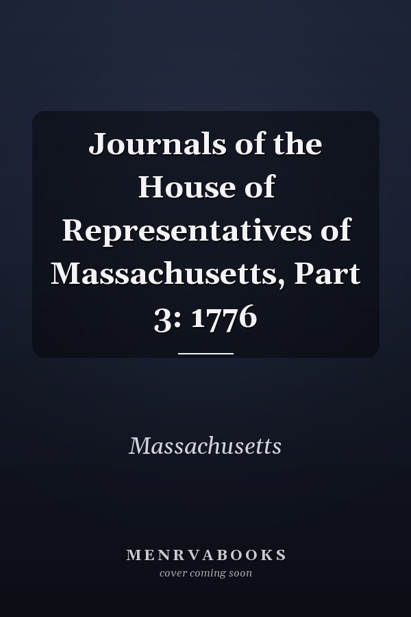 Journals of the House of Representatives of Massachusetts, Part 3: 1776