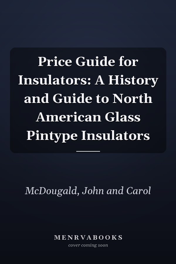 Price Guide for Insulators: A History and Guide to North American Glass Pintype Insulators