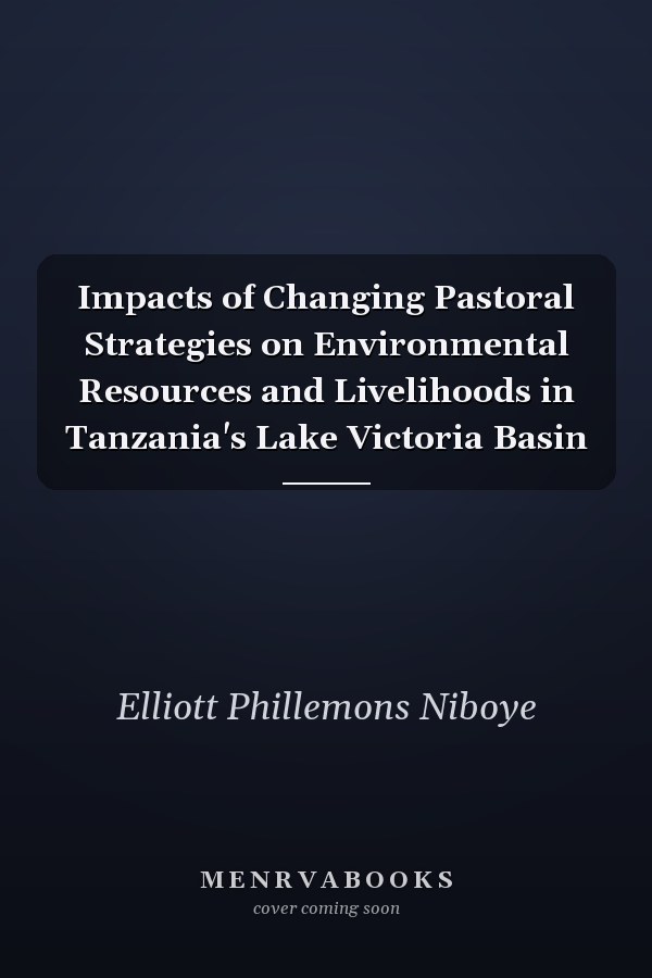 Impacts of Changing Pastoral Strategies on Environmental Resources and Livelihoods in Tanzania's Lake Victoria Basin