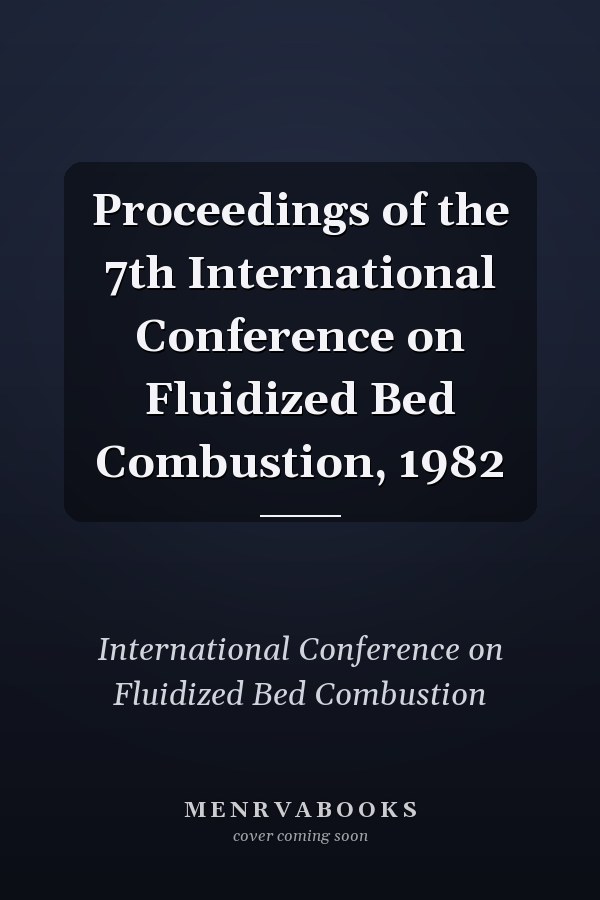 Proceedings of the 7th International Conference on Fluidized Bed Combustion, 1982
