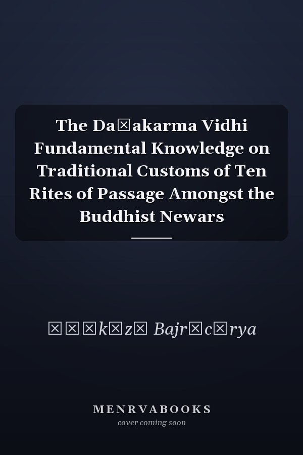 The Daśakarma Vidhi Fundamental Knowledge on Traditional Customs of Ten Rites of Passage Amongst the Buddhist Newars