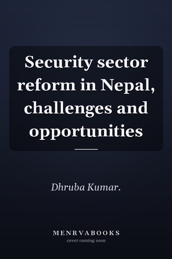 Security sector reform in Nepal, challenges and opportunities