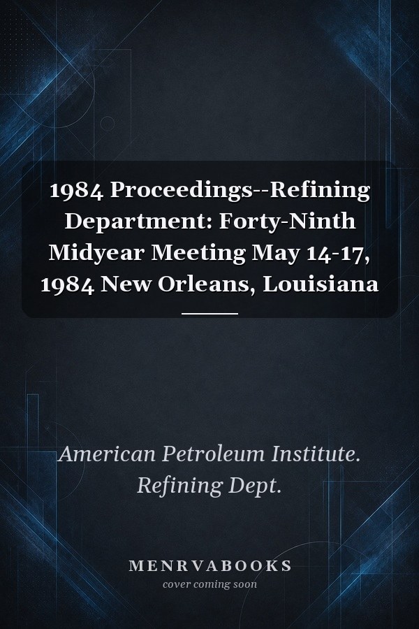 1984 Proceedings--Refining Department: Forty-Ninth Midyear Meeting May 14-17, 1984 New Orleans, Louisiana