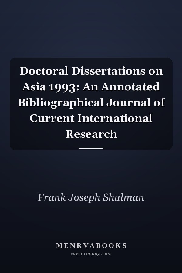 Doctoral Dissertations on Asia 1993: An Annotated Bibliographical Journal of Current International Research
