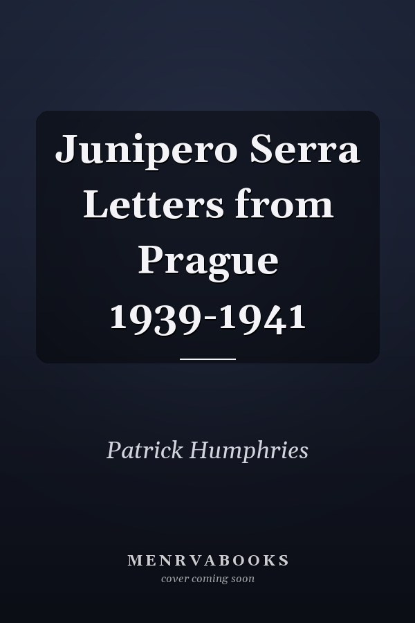Junipero Serra: Letters from Prague 1939-1941