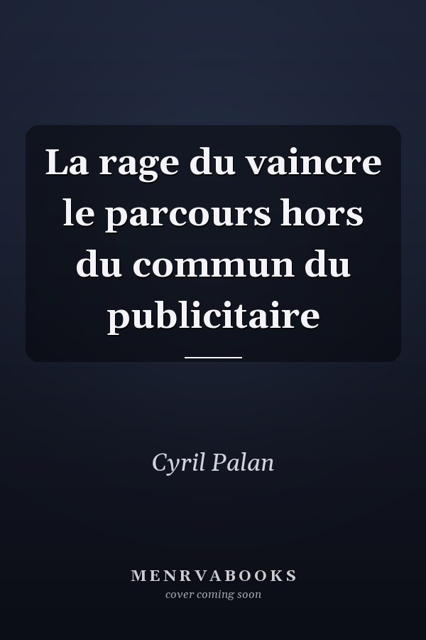 La rage du vaincre le parcours hors du commun du publicitaire