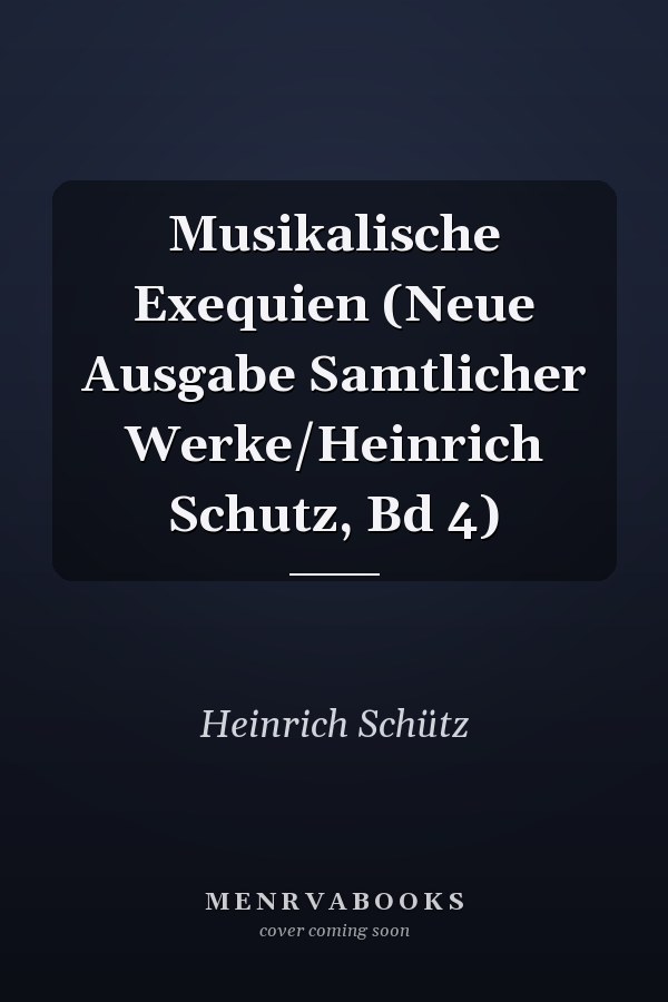Musikalische Exequien (Neue Ausgabe Samtlicher Werke/Heinrich Schutz, Bd 4)