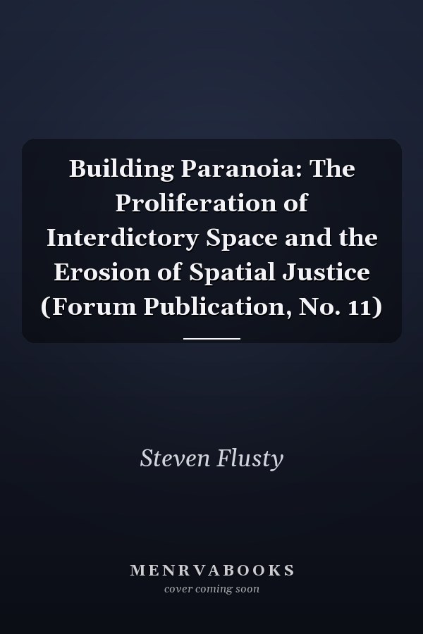Building Paranoia: The Proliferation of Interdictory Space and the Erosion of Spatial Justice (Forum Publication, No. 11)