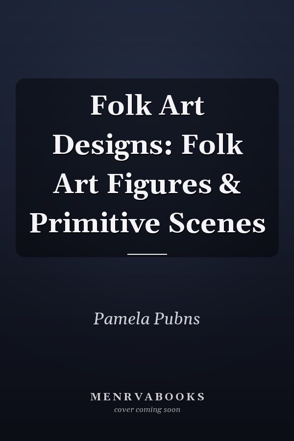 Folk Art Designs: Folk Art Figures & Primitive Scenes