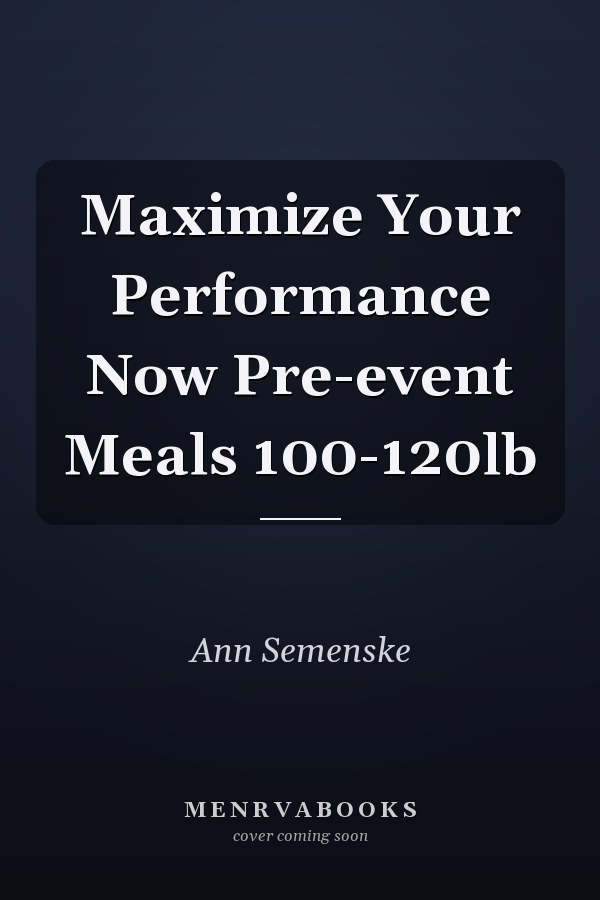 Maximize Your Performance Now Pre-event Meals 100-120lb