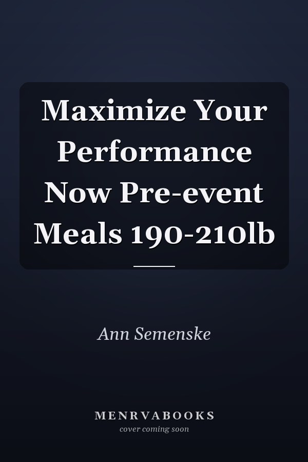 Maximize Your Performance Now Pre-event Meals 190-210lb
