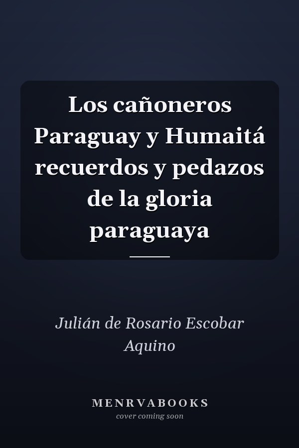 Los cañoneros Paraguay y Humaitá recuerdos y pedazos de la gloria paraguaya