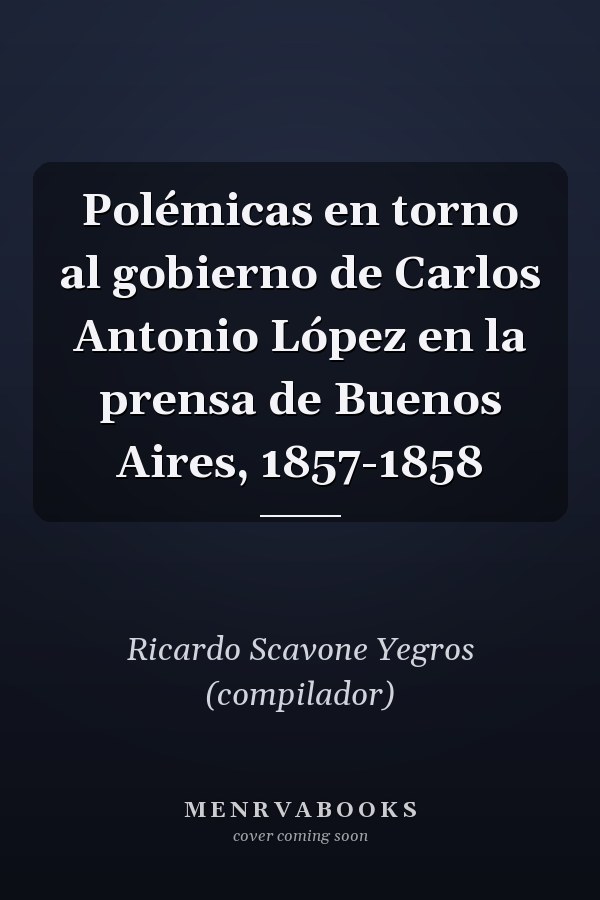 Polémicas en torno al gobierno de Carlos Antonio López en la prensa de Buenos Aires, 1857-1858